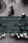 Dreaming in French: The Paris Years of Jacqueline Bouvier Kennedy, Susan Sontag, and Angela Davis - Paperback