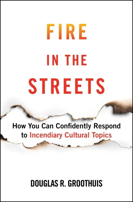 Fire in the Streets: How You Can Confidently Respond to Incendiary Cultural Topics - Hardcover