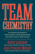 Team Chemistry: 30 Elements for Coaches to Foster Cohesion, Strengthen Communication Skills, and Create a Healthy Sport Culture - Paperback