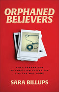 Orphaned Believers: How a Generation of Christian Exiles Can Find the Way Home - Paperback