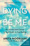 Dying to Be Me: My Journey from Cancer, to Near Death, to True Healing - Paperback