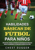 Habilidades Básicas de Fútbol para Niños: 150 ejercicios, tácticas y estrategias de entrenamiento de fútbol para mejorar las habilidades y la capacida - Paperback