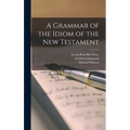 A Grammar of the Idiom of the New Testament - Hardcover