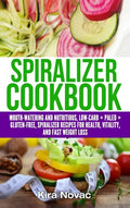 Spiralizer Cookbook: Mouth-Watering and Nutritious Low Carb + Paleo + Gluten-Free Spiralizer Recipes for Health, Vitality, and Weight Loss - Hardcover