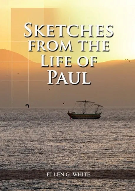 Sketches from the Life of Paul: (The miracles of Paul, Country Living, living by faith, the third angels message - Paperback