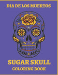 Dia De Los Muertos Sugar Skull Coloring Book.: For Teens And Adults. A Day Of The Dead Easy Patterns. Stress Relieving Activity Book. - Paperback