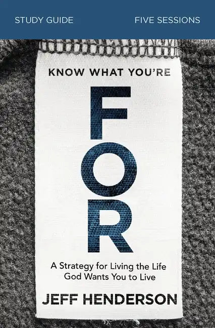 Know What You're for Bible Study Guide: A Strategy for Living the Life God Wants You to Live - Paperback