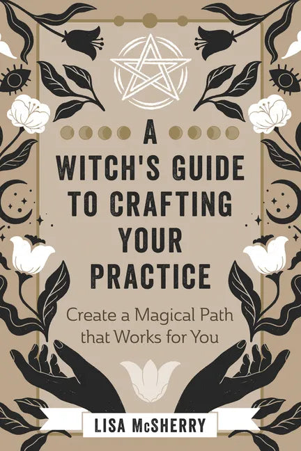 A Witch's Guide to Crafting Your Practice: Create a Magical Path That Works for You - Paperback