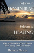 Sojourn to Honduras Sojourn to Healing: Why An Herbalist's View Matters More Today Than Ever Before - Paperback