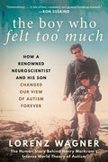 The Boy Who Felt Too Much: How a Renowned Neuroscientist and His Son Changed Our View of Autism Forever - Paperback