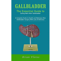 Gallbladder: The Essential Guide to Eating Well After Gallbladder (A Complete Guide to Health and Wellness After Gallbladder Surger - Paperback