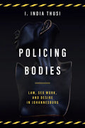 Policing Bodies: Law, Sex Work, and Desire in Johannesburg - Hardcover