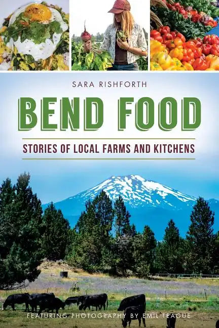Bend Food: Stories of Local Farms and Kitchens - Paperback