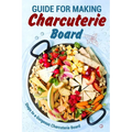 Guide for Making Charcuterie Board: Steps to a Gorgeous Charcuterie Board: Christmas Cookbook - Paperback