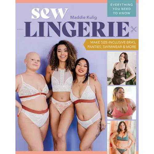 Sew Lingerie: Make Size-Inclusive Bras, Panties, Swimwear & More; Everything You Need to Know - Paperback