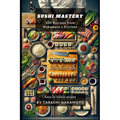 Sushi Mastery: 100 Recipes from Nakamoto's Kitchen - Paperback
