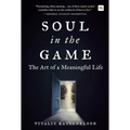 Soul in the Game: The Art of a Meaningful Life - Hardcover