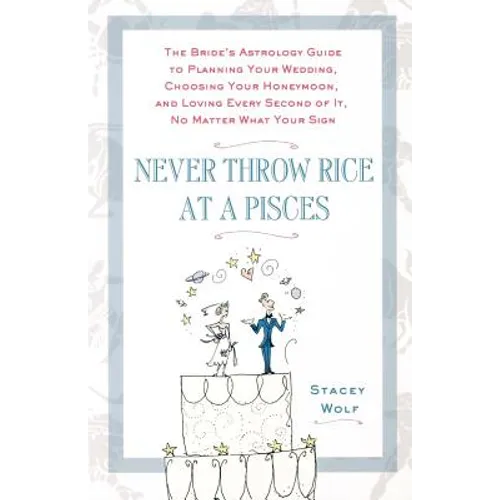 Never Throw Rice at a Pisces: The Bride's Astrology Guide to Planning Your Wedding, Choosing Your Honeymoon, and Loving Every Second of It, No Matte - Paperback