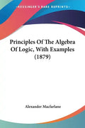 Principles Of The Algebra Of Logic, With Examples (1879) - Paperback
