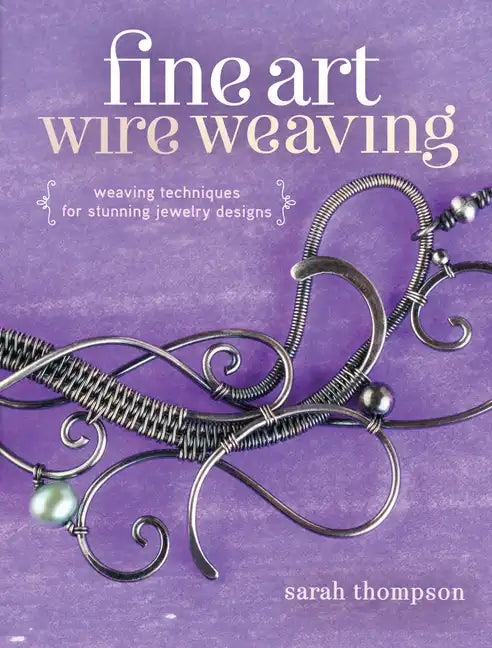 Fine Art Wire Weaving: Weaving Techniques for Stunning Jewelry Designs - Paperback