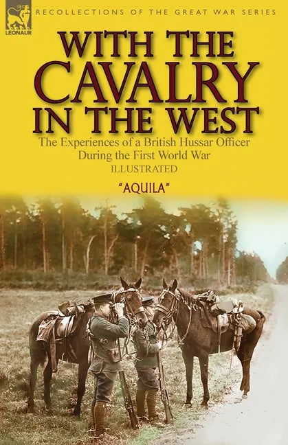 With the Cavalry in the West: the Experiences of a British Hussar Officer During the First World War - Paperback