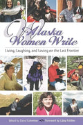 Alaska Women Write: Living, Laughing, and Loving on the Last Frontier - Paperback