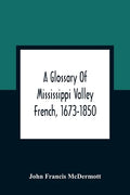 A Glossary Of Mississippi Valley French, 1673-1850 - Paperback