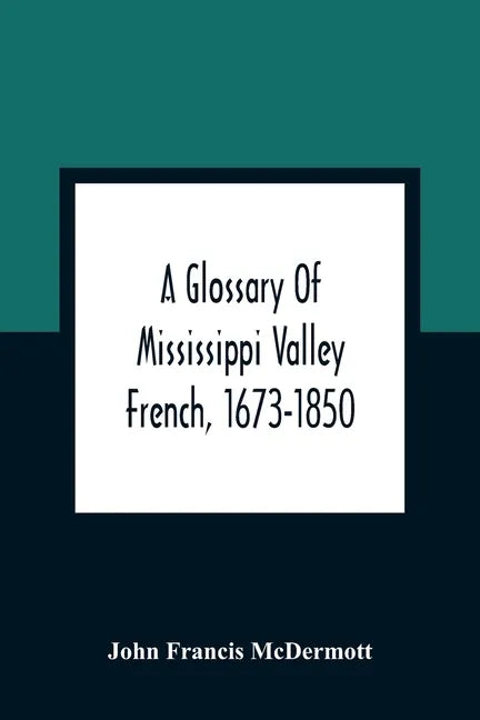 A Glossary Of Mississippi Valley French, 1673-1850 - Paperback