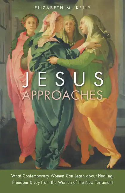 Jesus Approaches: What Contemporary Women Can Learn about Healing, Freedom & Joy from the Women of the New Testament - Paperback