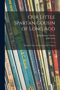 Our Little Spartan Cousin of Long Ago: Being the Story of Chartas, a Boy of Sparta - Paperback