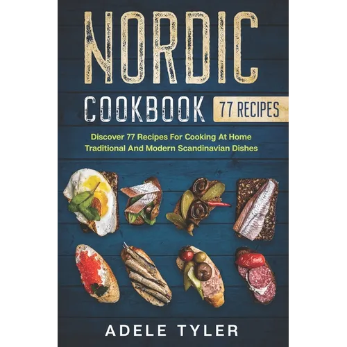 Nordic Cookbook: Discover 77 Recipes For Cooking At Home Traditional And Modern Scandinavian Dishes - Paperback