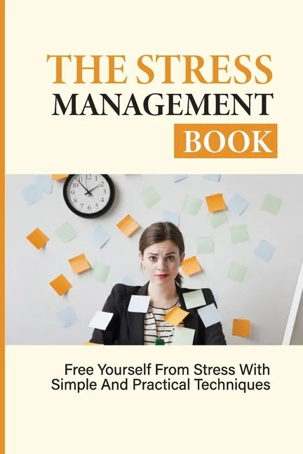 The Stress Management Book: Free Yourself From Stress With Simple And Practical Techniques: Stress-Relieving Techniques - Paperback