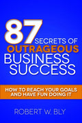87 Secrets of Outrageous Business Success: How to Reach Your Goals and Have Fun Doing It - Paperback