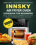 Innsky Air Fryer Oven Cookbook for Beginners: 1000-Day Quick，Healthy and Crispy INNSKY Air Fryer Oven Recipes on a Budget That Anyone Can Cook - Paperback