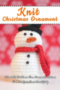 Knit Christmas Ornament: Cute Knit Christmas Tree Ornament Patterns To Make Your Home Beautifully: Perfect Gift Ideas for Christmas - Paperback