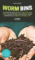 Worm Bins: The Experts' Guide To Upcycling Your Food Scraps & Revitalising Your Garden - Worm Composting & Vermiculture Made Easy - Hardcover