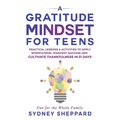 A Gratitude Mindset for Teens: Practical Lessons & Activities to Apply Mindfulness, Manifest Success, and Cultivate Thankfulness in 31 Days - Paperback