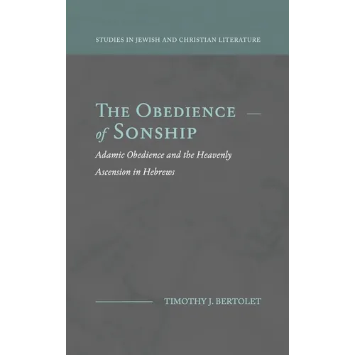 The Obedience of Sonship: Adamic Obedience and the Heavenly Ascension in Hebrews - Hardcover