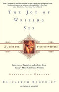 The Joy of Writing Sex: A Guide for Fiction Writers, Revised and Updated: Interviews, Examples, and Advice from Today's Most Celebrated Writers - Paperback