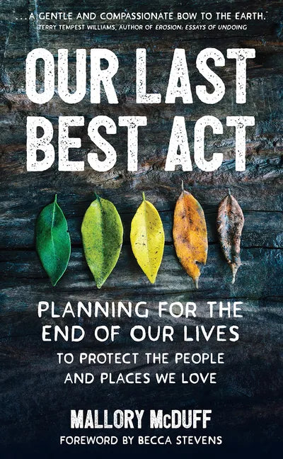 Our Last Best ACT: Planning for the End of Our Lives to Protect the People and Places We Love - Paperback