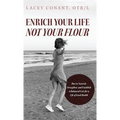 Enrich Your Life Not Your Flour: How to Nourish, Strengthen, and Establish a Balanced Core for a Life of Good Health - Hardcover