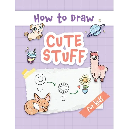 How to Draw Cute Stuff: Easy and Simple Step-by-Step Guide to Drawing Cute Things for Beginners - the Perfect Christmas or Birthday Gift - Hardcover