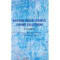 Building Health Sciences Library Collections: A Handbook - Paperback