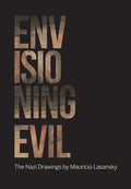 Envisioning Evil: "The Nazi Drawings" by Mauricio Lasansky - Paperback