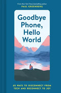 Goodbye Phone, Hello World: 65 Ways to Disconnect from Tech and Reconnect to Joy - Hardcover