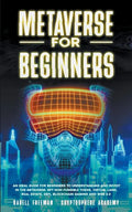 Metaverse for Beginners: An Ideal Guide for Beginners to Understanding and Invest in the Metaverse: NFT Non-Fungible Token, Virtual Land, Real - Paperback