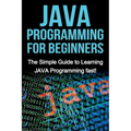 JAVA Programming for Beginners: The Simple Guide to Learning JAVA Programming fast! - Paperback