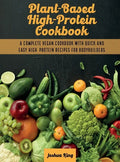 Plant-Based High- Protein Cookbook: A Complete Vegan Cookbook With Quick and Easy High- Protein Recipes For Bodybuilders - Hardcover