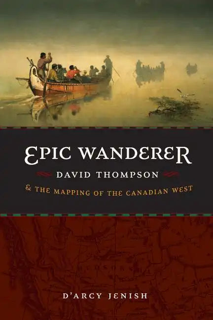 Epic Wanderer: David Thompson and the Mapping of the Canadian West - Paperback