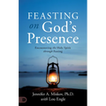 Feasting on God's Presence: 40 Days of Encountering the Holy Spirit through Fasting - Paperback
